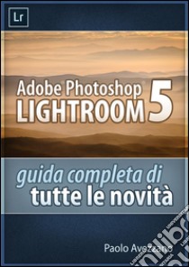 Lightroom 5 - Guida completa di tutte le novità. E-book. Formato EPUB ebook di Paolo Avezzano