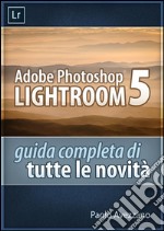 Lightroom 5 - Guida completa di tutte le novità. E-book. Formato EPUB