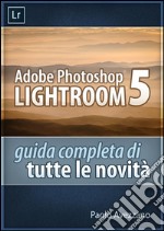 Lightroom 5 - Guida completa di tutte le novità. E-book. Formato EPUB ebook