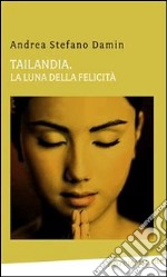 Tailandia. La luna della felicità. E-book. Formato Mobipocket ebook