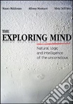 The exploring mind. Natural logic and intelligence of the unconscious. E-book. Formato EPUB ebook