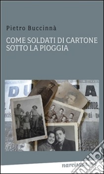 Come soldati di cartone...sotto la pioggia. E-book. Formato Mobipocket ebook di Buccinnà Pietro