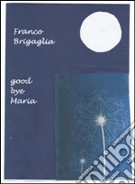 Good bye Maria. E-book. Formato PDF ebook