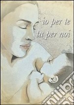 Io per te tu per noi. E-book. Formato PDF ebook