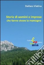 Storie di uomini e imprese che fanno vivere la montagna. E-book. Formato EPUB ebook