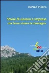 Storie di uomini e imprese che fanno vivere la montagna. E-book. Formato EPUB ebook