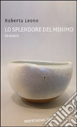 Lo splendore del minimo. 99 haiku. E-book. Formato EPUB ebook