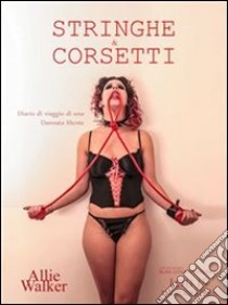 Stringhe & corsetti. E-book. Formato Mobipocket ebook di Allie Walker