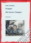 Sangue del nostro sangue. E-book. Formato PDF ebook di Enzo Sopegno