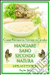 Mangiare Sano Secondo Natura - Come Portare la Salute in Tavola. E-book. Formato EPUB ebook