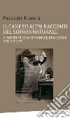 Il cane ed altri racconti del soprannaturale di Robert Price da Stokonrige, indagatore dell'occulto. E-book. Formato EPUB ebook di Pasquale Francia