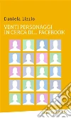 Venti personaggi in cerca di...facebook. E-book. Formato PDF ebook di Daniela Lizzio