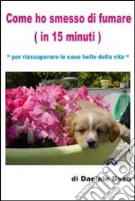 Come ho smesso di fumare (in 15 minuti). E-book. Formato PDF ebook