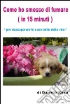 Come ho smesso di fumare (in 15 minuti). E-book. Formato PDF ebook di Daniele Bosu