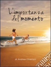 L'importanza del momento. E-book. Formato EPUB ebook di Andrea Chiarioni