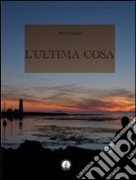 L'Ultima Cosa. E-book. Formato Mobipocket ebook