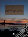 L'Ultima Cosa. E-book. Formato Mobipocket ebook di Matt Luciani