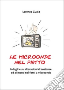 Le microonde nel piatto. E-book. Formato Mobipocket ebook di Lorenzo Guaia