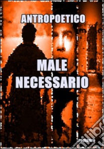 Male necessario. E-book. Formato PDF ebook di Antropoetico