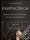 Fantacoach - metodi, strumenti e strategie per vincere al fantacalcio. E-book. Formato Mobipocket ebook di Vincenzo Petruzzi