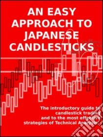 An easy approach to japanese candlesticksThe introductory guide to candlestick trading and to the most effective strategies of Technical Analysis. E-book. Formato Mobipocket ebook di Stefano Calicchio