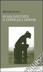 Mi hai svuotato il cervello e l'anima. E-book. Formato EPUB ebook