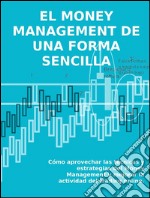 El money management de una forma sencillaCómo aprovechar las técnicas y estrategias del Money Management y mejorar la actividad del trading online.. E-book. Formato EPUB ebook