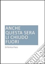 Anche questa sera li chiudo fuori. E-book. Formato PDF ebook