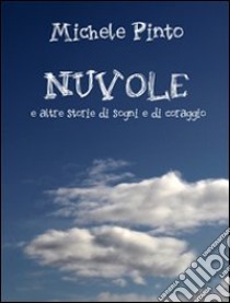 Nuvole e altre storie di sogni e di coraggio. E-book. Formato Mobipocket ebook di Michele Pinto