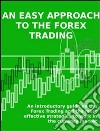 An easy approach to the forex tradingAn introductory guide on the Forex Trading and the most effective strategies to work in the currency market. E-book. Formato EPUB ebook