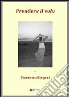 Prendere il volo. E-book. Formato EPUB ebook di Francesca Bergami