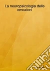 La neuropsicologia delle emozioni. E-book. Formato PDF ebook di Pietro Aquino