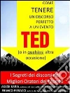 Come tenere un discorso perfetto a un evento TED (o in qualsiasi altra occasione) I Segreti dei Migliori Oratori del Mondo. E-book. Formato EPUB ebook di Franco Pieracci