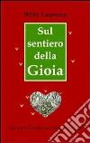 Sul sentiero della gioia. E-book. Formato EPUB ebook di Willy Lapenna