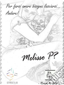 Melisso P? Per farsi amare bisogna lasciarsi... Andare!. E-book. Formato Mobipocket ebook di Riccardo Autore