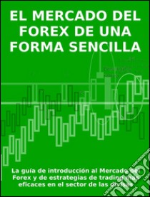 El mercado del forex de una forma sencillaLa guía de introducción al Mercado del Forex y de estrategias de trading más eficaces en el sector de las divisas. E-book. Formato EPUB ebook di Stefano Calicchio