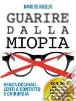 Guarire dalla miopia. Senza occhiali, lenti a contatto e chirurgia. E-book. Formato EPUB ebook