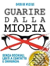 Guarire dalla miopia. Senza occhiali, lenti a contatto e chirurgia. E-book. Formato EPUB ebook di David De Angelis