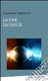 La fine la verità. E-book. Formato PDF ebook di Vincenzo Ventrone