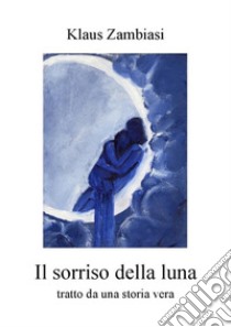 Il sorriso della luna. E-book. Formato EPUB ebook di Klaus Zambiasi