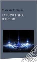 La nuova bibbia, il futuro. E-book. Formato PDF