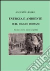 Energia e ambiente  ieri, oggi e domani   una analisi storica, tecnica e geopolitica. E-book. Formato EPUB ebook