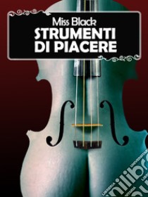 Strumenti di piacere. E-book. Formato Mobipocket ebook di Miss Black