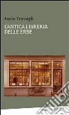 L'antica libreria delle erbe. E-book. Formato EPUB ebook di Furio Travagli