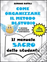 COME ORGANIZZARE IL METODO DI STUDIO - Il manuale SACRO dello studente . E-book. Formato PDF ebook