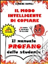 IL MODO INTELLIGENTE DI COPIARE - Il manuale PROFANO dello studente. E-book. Formato PDF ebook di Simone Rotili