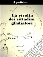 La rivolta dei cittadini gladiatori. E-book. Formato Mobipocket