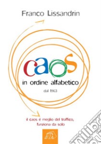 Caos in ordine alfabeticoIl caos è meglio del traffico, funziona da solo. E-book. Formato EPUB ebook di Franco Lissandrin