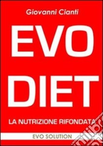Evo diet nutrizione rifondata. E-book. Formato PDF ebook di Giovanni Cianti