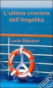 L'ultima crociera dell'angelika. E-book. Formato Mobipocket ebook di Lucia Guazzoni